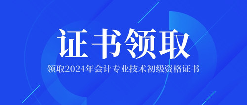 领取2024年会计专业技术初级资格证书.jpg
